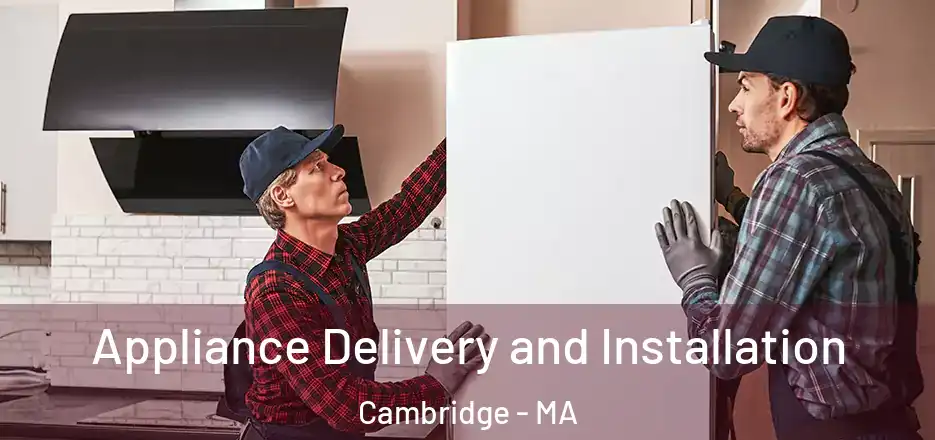  Appliance Delivery and Installation Cambridge - MA