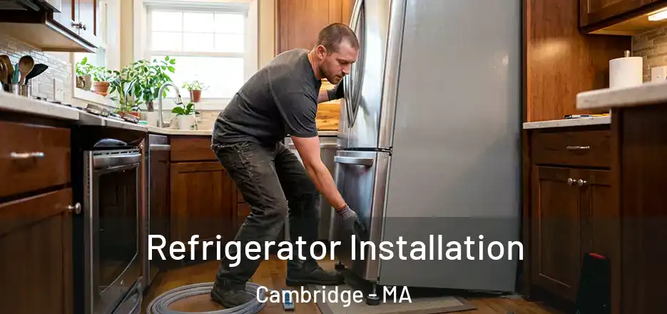  Refrigerator Installation Cambridge - MA
